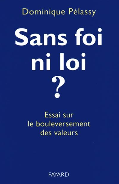 Sans foi ni loi ? : essai sur le bouleversement des valeurs