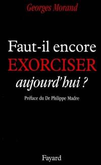 Faut-il encore exorciser aujourd'hui ?