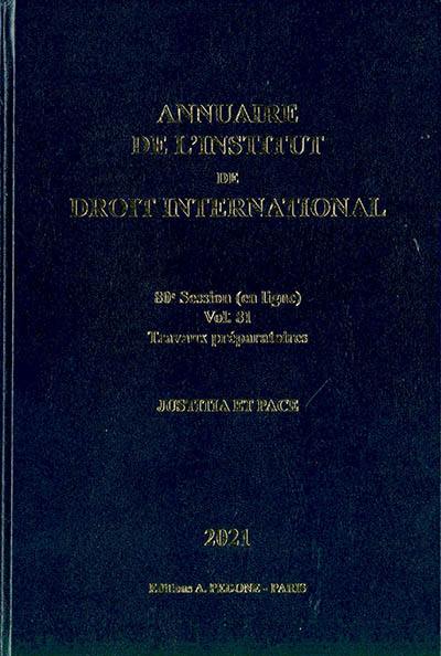 Annuaire de l'Institut de droit international. Vol. 81. Session en ligne, 2021 : travaux préparatoires : justitia et pace. Session online, 2021 : preparatory work : justitia et pace. Yearbook institute of international law. Vol. 81. Session en ligne, 2021 : travaux préparatoires : justitia et pace. Session online, 2021 : preparatory work : justitia et pace