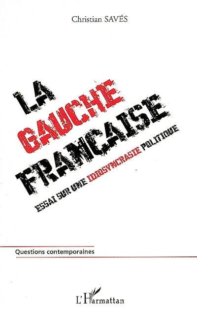 La gauche française : essai sur une idiosyncrasie politique