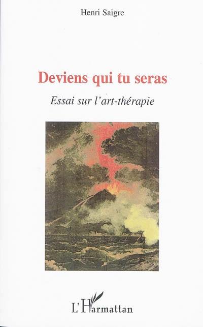 Deviens qui tu seras ! : essai sur l'art-thérapie