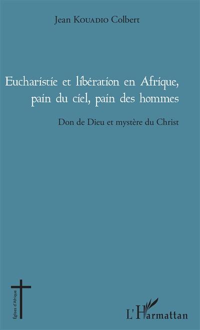 Eucharistie et libération en Afrique, pain du ciel, pain des hommes : don de Dieu et mystère du Christ