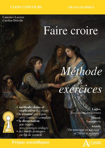 Faire croire : méthode & exercices : Laclos, Les liaisons dangereuses ; Musset, Lorenzaccio ; Arendt, Du mensonge en politique et Vérité et politique