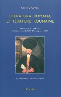 Littérature roumaine : histoire et textes, anthologie bilingue. Vol. 1. Des origines à 1848. De la începuturi la 1848. Literatura româna. Vol. 1. Des origines à 1848. De la începuturi la 1848