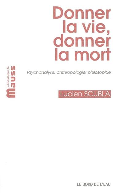 Donner la vie, donner la mort : psychanalyse, anthropologie, philosophie