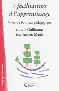 7 facilitateurs à l'apprentissage : vivre du bonheur pédagogique