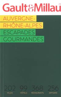 Auvergne-Rhône-Alpes : escapades gourmandes 2023 : 202 villes, 99 hôtels, 368 restaurants, 256 artisans