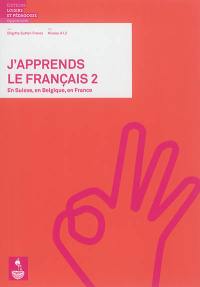 J'apprends le français 2 : en Suisse, en Belgique, en France, niveau A1.2 : méthode pour adultes migrants grands débutants