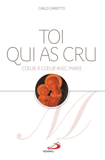 Toi qui as cru : coeur à coeur avec Marie