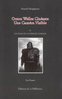 Orson Welles cinéaste : une caméra visible. Vol. 3. Les films de la période nomade