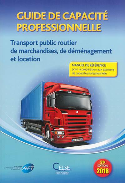 Guide de capacité professionnelle, transport public routier de marchandises, de déménagement et location de véhicules industriels avec conducteur destinés au transport de marchandises : manuel de référence pour la préparation aux examens de capacité professionnelle