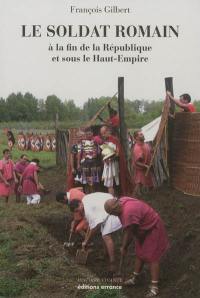 Le soldat romain : à la fin de la République et sous le Haut Empire