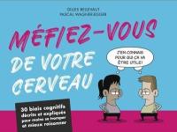 Méfiez-vous de votre cerveau : 30 biais cognitifs décrits et expliqués pour moins se tromper et mieux raisonner