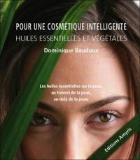 Pour une cosmétique intelligente : huiles essentielles et végétales : les huiles essentielles sur la peau, au travers de la peau, au-delà de la peau