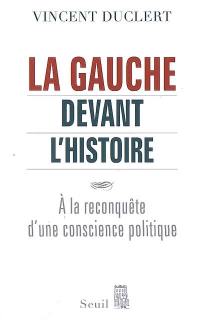 La gauche devant l'histoire : à la reconquête d'une conscience politique