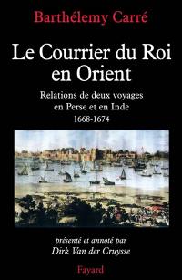 Le courrier du roi en Orient : relations de deux voyages en Perse et en Inde, 1668-1674