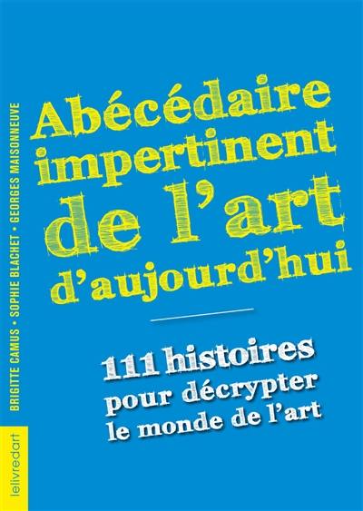 Abécédaire impertinent de l'art d'aujourd'hui : 111 histoires pour décrypter le monde de l'art