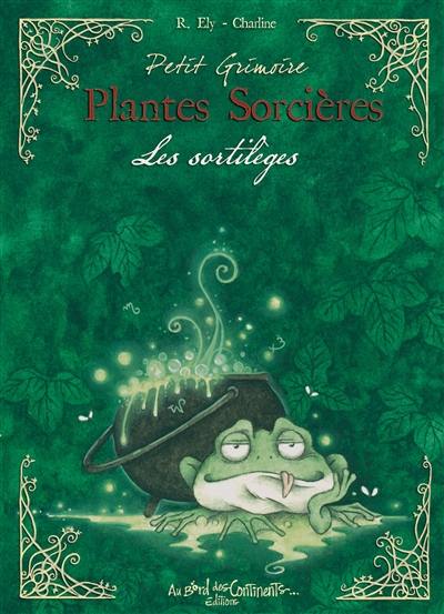 Petit grimoire des plantes sorcières : plantes sortilèges