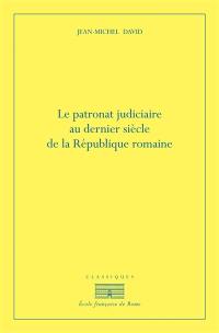 Le patronat judiciaire au dernier siècle de la République romaine