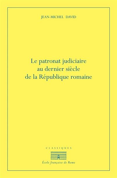 Le patronat judiciaire au dernier siècle de la République romaine