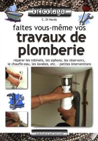 Faites-vous même vos travaux de plomberie : réparer les robinets, les siphons, les réservoirs, le chauffe-eau, les lavabos, etc. : petites interventions