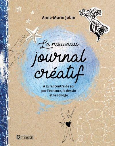 Le nouveau journal créatif : à la rencontre de soi par l'écriture, le dessin et le collage