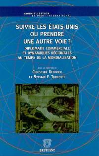 Suivre les Etats-Unis ou prendre une autre voie ? : diplomatie commerciale et dynamiques régionales au temps de la mondialisation