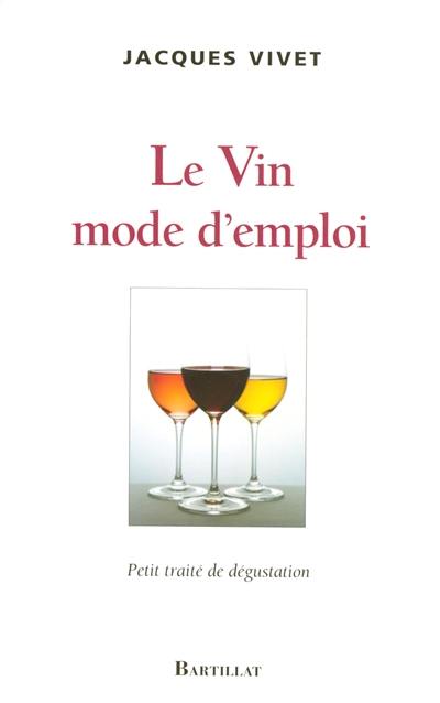 Le vin mode d'emploi : petit traité de dégustation