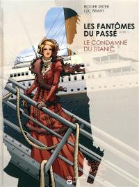 Les fantômes du passé. Vol. 1. Le condamné du Titanic