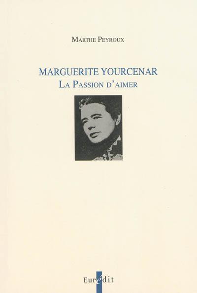 Marguerite Yourcenar : la passion d'aimer