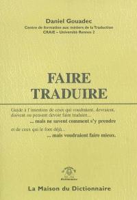 Faire traduire : guide à l'intention de ceux qui voudraient, devraient, doivent ou pensent devoir faire traduire... mais ne savent comment s'y prendre