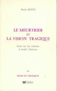 Le meurtrier et la vision tragique : essai sur les romans d'André Malraux