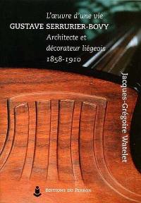 L'oeuvre d'une vie : Gustave Serrurier-Bovy, architecte et décorateur liégeois, 1858-1910