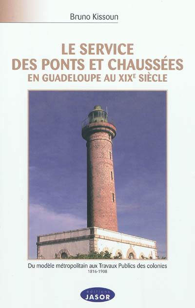 Le Service des ponts et chaussées en Guadeloupe au XIXe siècle : du modèle métropolitain aux Travaux publics des colonies : 1816-1908