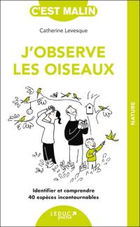 J'observe les oiseaux : identifier et comprendre 40 espèces incontournables