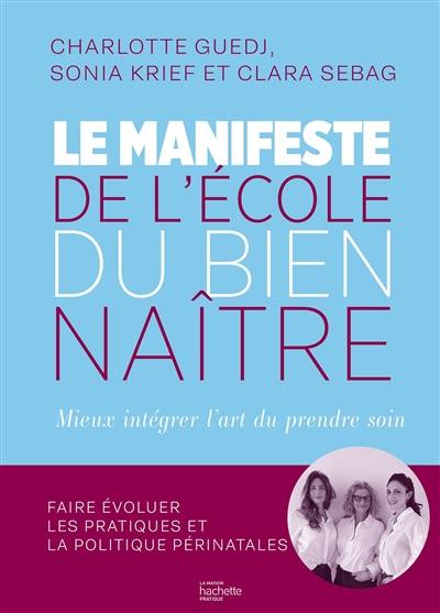 Le manifeste de l'école du bien naître : mieux intégrer l'art du prendre soin : faire évoluer les pratiques et la politique périnatales