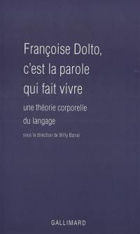 Françoise Dolto : c'est la parole qui fait vivre : une théorie corporelle du langage