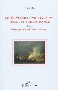 Le débat sur la psychanalyse dans la crise en France. Vol. 1. Onfray, Janet, Reich, Sartre, Politzer, etc.