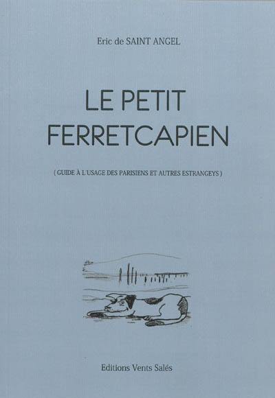 Le petit Ferretcapien : guide à l'usage des Parisiens et autres estrangeys