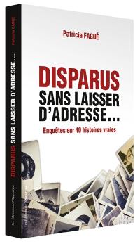 Disparus sans laisser d'adresse... : enquêtes sur 40 histoires vraies