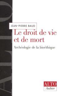 Le droit de vie et de mort : archéologie de la bioéthique