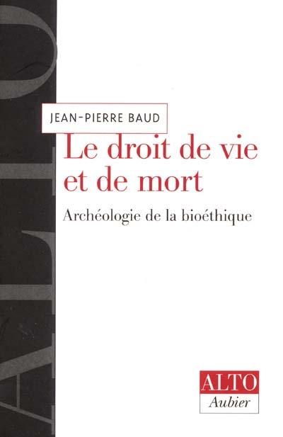 Le droit de vie et de mort : archéologie de la bioéthique