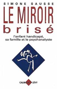 Le miroir brisé : l'enfant handicapé, sa famille et le psychanalyste