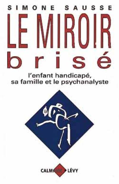 Le miroir brisé : l'enfant handicapé, sa famille et le psychanalyste