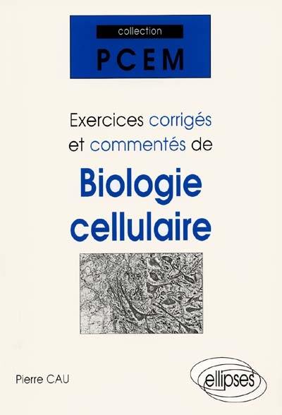 Exercices corrigés et commentés de biologie cellulaire