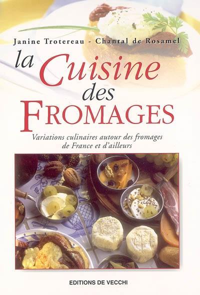 La cuisine des fromages : variations culinaires autour des fromages de France et d'ailleurs