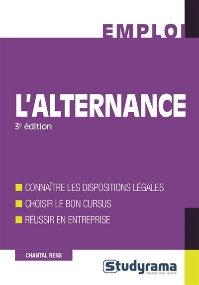 L'alternance : connaître les dispositions légales, choisir le bon cursus, réussir en entreprise