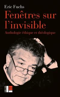 Fenêtre sur l'invisible : anthologie éthique et théologique