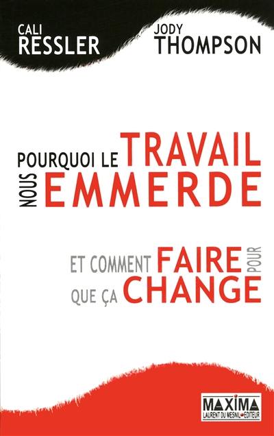 Pourquoi le travail nous emmerde : et comment faire pour que ça change