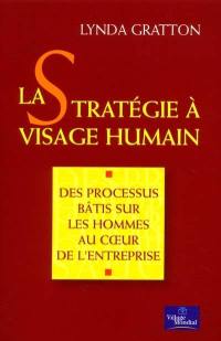 La stratégie à visage humain : des processus bâtis sur les hommes au coeur de l'entreprise